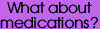What about medications?